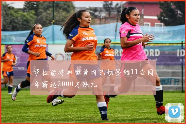 萨拉赫将加盟费内巴切签约11合同年薪达2000万欧元