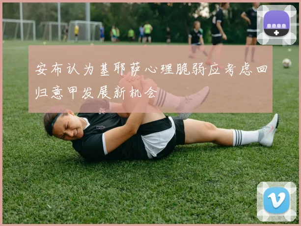安布认为基耶萨心理脆弱应考虑回归意甲发展新机会